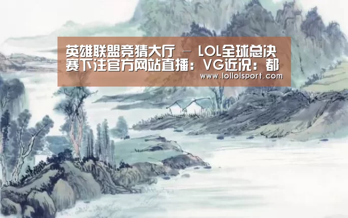 英雄联盟竞猜大厅 - LOL全球总决赛下注官方网站直播:VG近况:都在隔离 队员被锁在酒店不能见人(图1) 英雄联盟竞猜大厅 - LOL全球总决赛下注官方网站直播