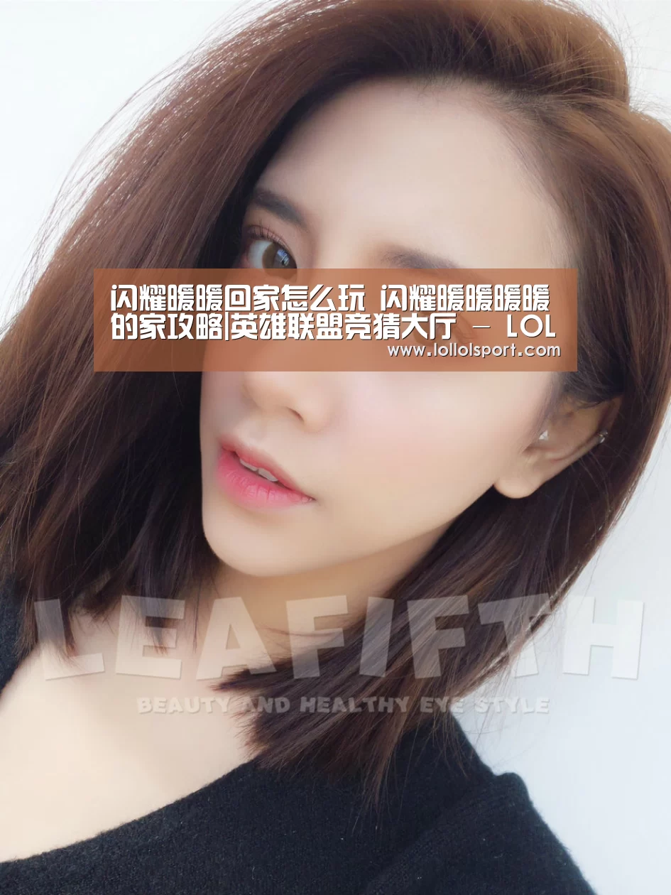 闪耀暖暖回家怎么玩 闪耀暖暖暖暖的家攻略|英雄联盟竞猜大厅 - LOL全球总决赛下注官方网站(图1) 英雄联盟竞猜大厅 - LOL全球总决赛下注官方网站下载
