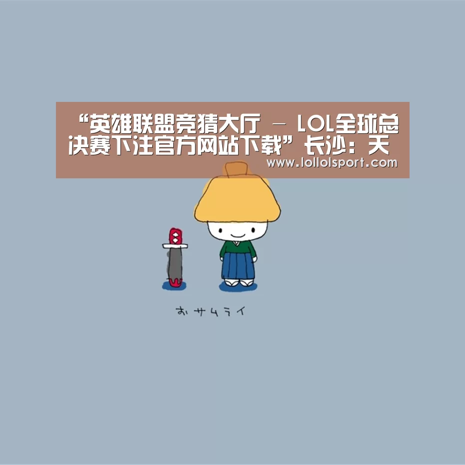 “英雄联盟竞猜大厅 - LOL全球总决赛下注官方网站下载”长沙:天心消防宣传进菜场 安全知识“拎”回家(图1) 英雄联盟竞猜大厅 - LOL全球总决赛下注官方网站直播